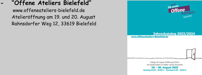 -   “Offene Ateliers Bielefeld”       www.offeneateliers-bielefeld.de         Atelieröffnung am 19. und 20. August         Rahnsdorfer Weg 12, 33619 Bielefeld