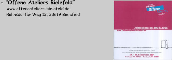 - “Offene Ateliers Bielefeld”        www.offeneateliers-bielefeld.de      Rahnsdorfer Weg 12, 33619 Bielefeld