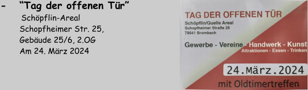 -   “Tag der offenen Tür”       Schöpflin-Areal         Schopfheimer Str. 25,          Gebäude 25/6, 2.OG         Am 24. März 2024